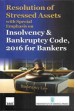 Resolution of Stressed Assets with Special Emphasis on Insolvency and Bankruptcy Code, 2016 for Bankers