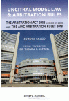 Uncitral Model Law and Arbitration Rules - The Arbitration Act 2005 [Amended 2011 and 2018] and The AIAC Arbitration Rules 2018